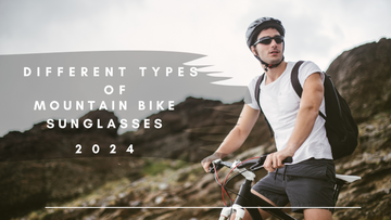 Different Types of Mountain Bike Sunglasses 2024